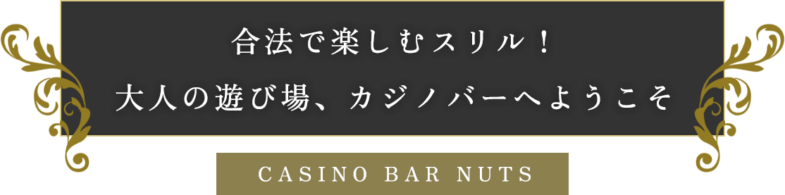 合法で楽しむスリル！大人の遊び場、カジノバーへようこそ CASINO BAR NUTS